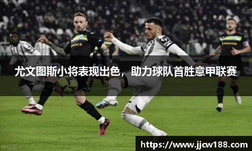 尤文图斯小将表现出色，助力球队首胜意甲联赛