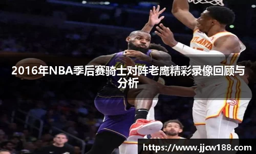 2016年NBA季后赛骑士对阵老鹰精彩录像回顾与分析