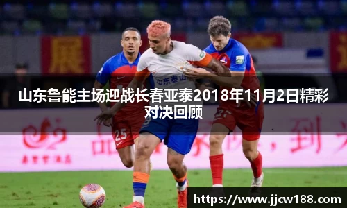 山东鲁能主场迎战长春亚泰2018年11月2日精彩对决回顾