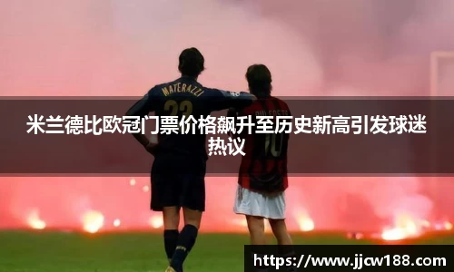 米兰德比欧冠门票价格飙升至历史新高引发球迷热议