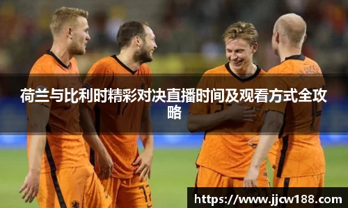 荷兰与比利时精彩对决直播时间及观看方式全攻略