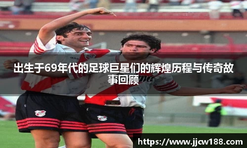 出生于69年代的足球巨星们的辉煌历程与传奇故事回顾
